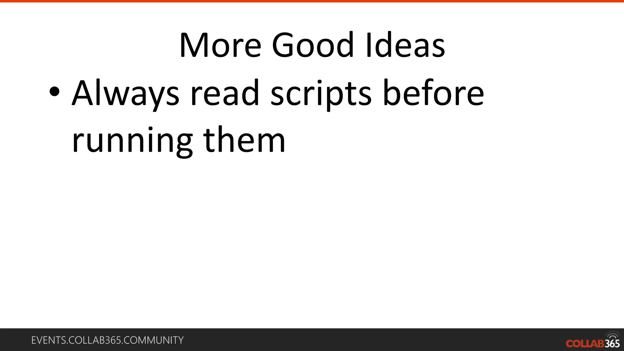 EVENTS.COLLAB365.COMMUNITY
More Good Ideas
• Always read scripts before
running them
 