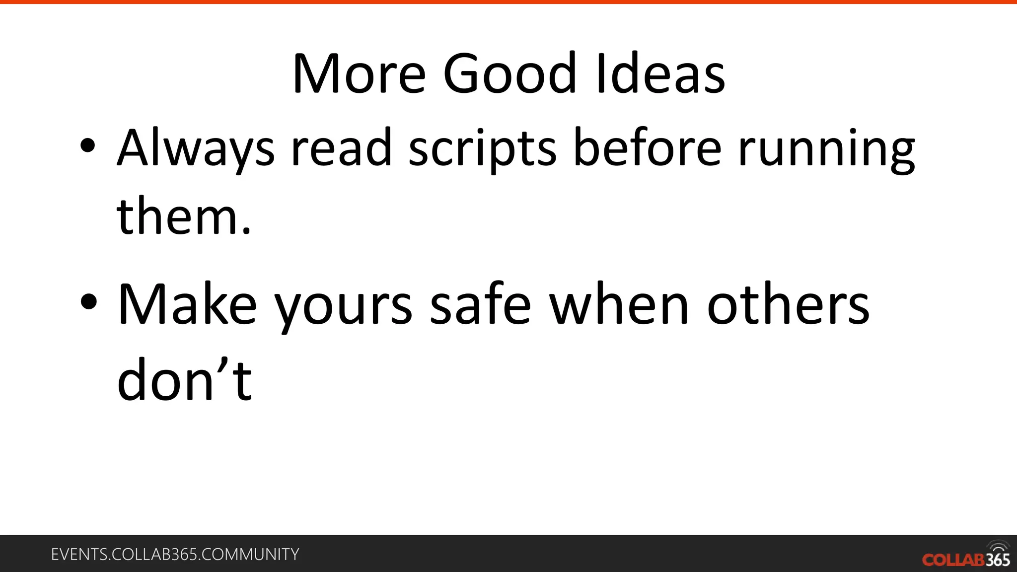 EVENTS.COLLAB365.COMMUNITY
More Good Ideas
• Always read scripts before running
them.
• Make yours safe when others
don’t
 