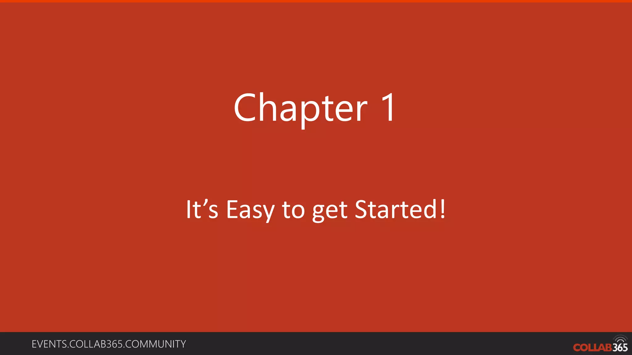 EVENTS.COLLAB365.COMMUNITY
Chapter 1
It’s Easy to get Started!
 