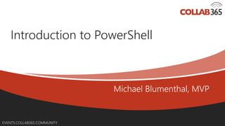 Online Conference
June 17th and 18th 2015
EVENTS.COLLAB365.COMMUNITY
Introduction to PowerShell
 