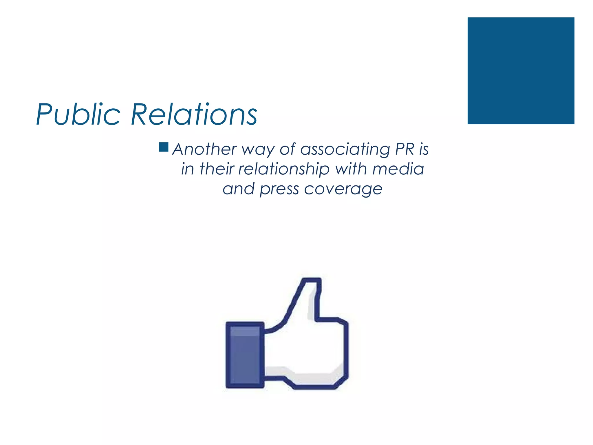 Public Relations
Another way of associating PR is
in their relationship with media
and press coverage
 