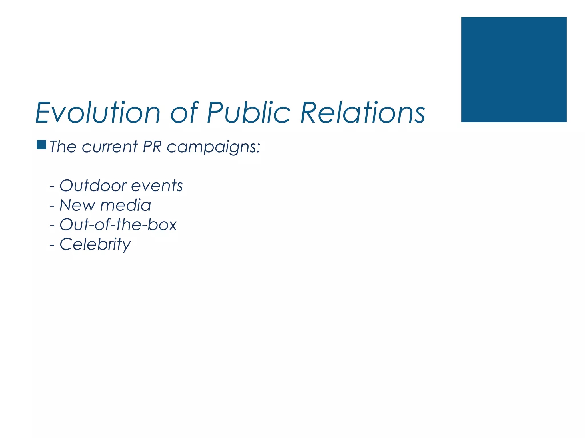 Evolution of Public Relations
The current PR campaigns:
- Outdoor events
- New media
- Out-of-the-box
- Celebrity
 