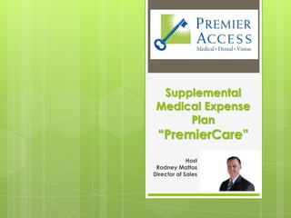 Supplemental
 Medical Expense
      Plan
 “PremierCare”
             Host
 Rodney Mattos
Director of Sales
 