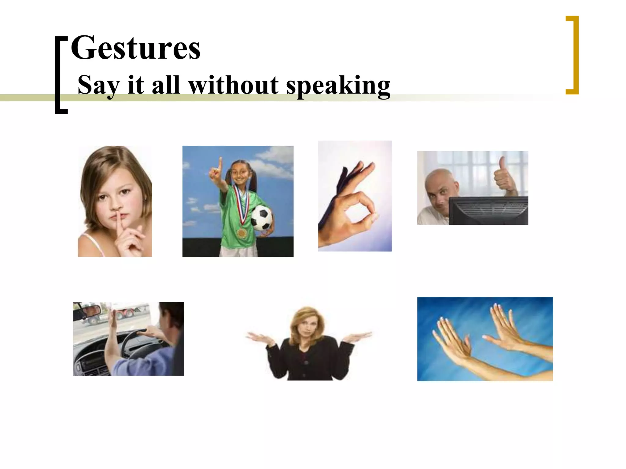 Gestures
Say it all without speaking
 
