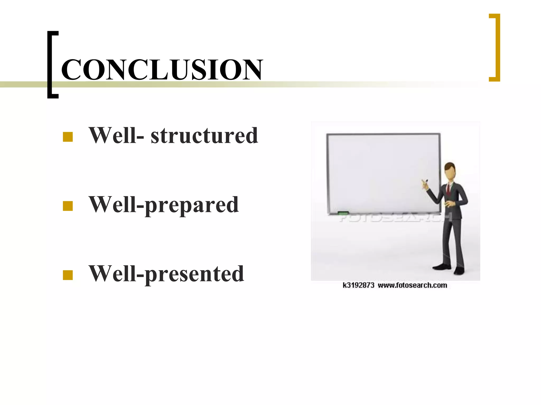 CONCLUSION
 Well- structured
 Well-prepared
 Well-presented
 