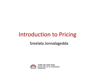 Introduction to Pricing
    Sreelata Jonnalagedda
 
