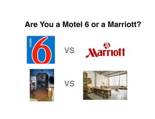 Are You a Motel 6 or a Marriott?
VS
VS
 