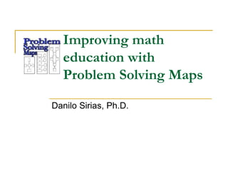 Improving math
education with
Problem Solving Maps
Danilo Sirias, Ph.D.
 
