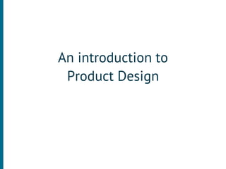 An introduction to
 Product Design
 