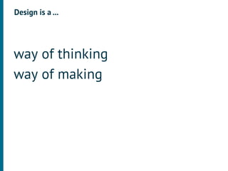 Design is a ...




way of thinking
way of making
 
