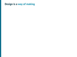 Design is a way of making
 