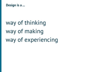 Design is a ...




way of thinking
way of making
way of experiencing
 