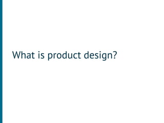 What is product design?
 