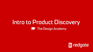Intro to Product Discovery
The Design Academy
 