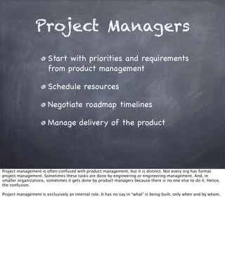 Project Managers
Start with priorities and requirements
from product management
Schedule resources
Negotiate roadmap timel...