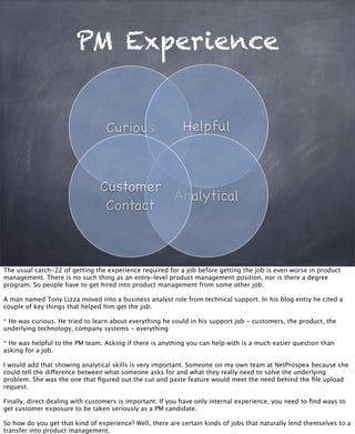 PM Experience
Curious Helpful
Analytical
Customer
Contact
The usual catch-22 of getting the experience required for a job ...