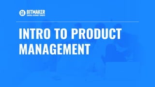 INTRO TO PRODUCT
MANAGEMENT
 