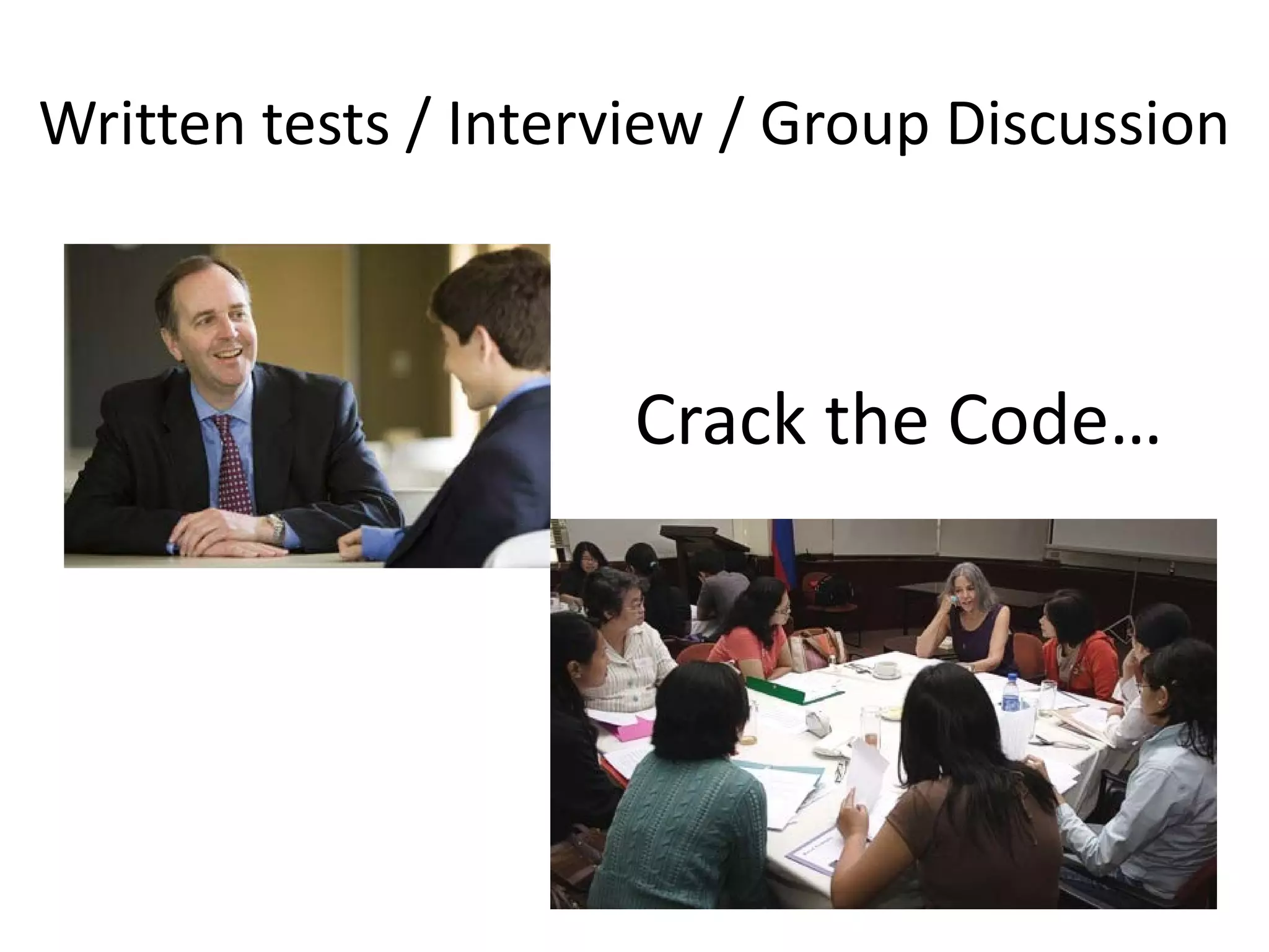 Written tests / Interview / Group Discussion

Crack the Code…

 