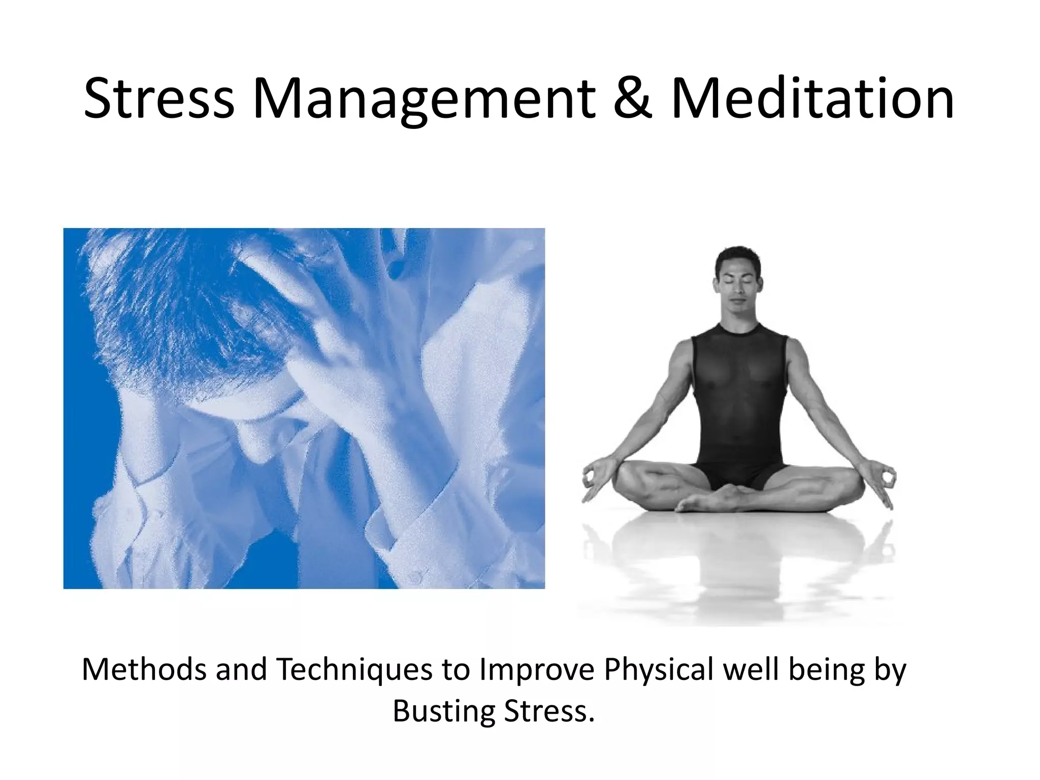 Stress Management & Meditation

Methods and Techniques to Improve Physical well being by
Busting Stress.

 