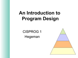 An Introduction to  Program Design CISPROG 1 Hegeman 