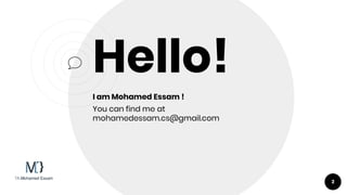 Hello!
I am Mohamed Essam !
You can find me at
mohamedessam.cs@gmail.com
2
 