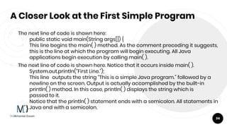A Closer Look at the First Simple Program
￮ The next line of code is shown here:
￮ public static void main(String args[]) ...
