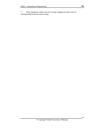 CS201 – Introduction to Programming
157
. Write a program, which converts a string of uppercase letters into its2
corresponding lowercase letters string.
© Copyright Virtual University of Pakistan
 