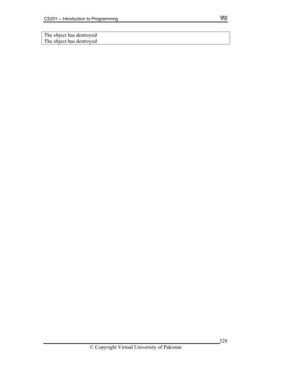 CS201 – Introduction to Programming
© Copyright Virtual University of Pakistan
328
The object has destroyed
The object has destroyed
 