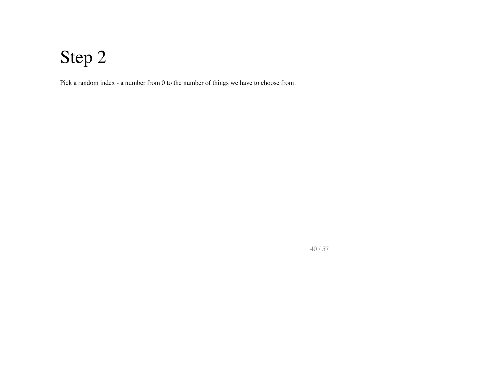 Step 2
Pick a random index - a number from 0 to the number of things we have to choose from.
40 / 57
 