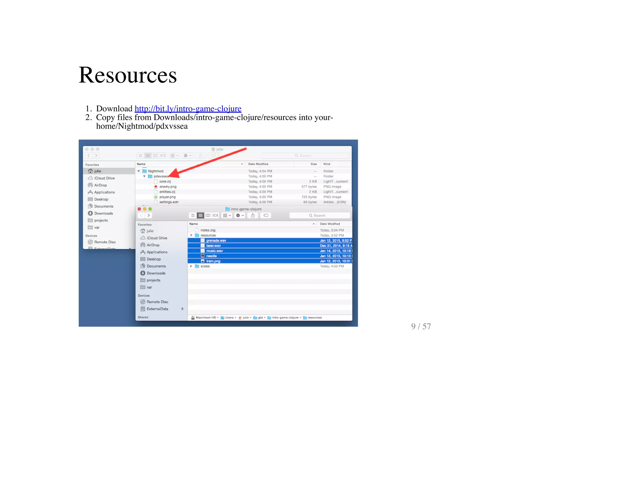 Resources
1. Download http://bit.ly/intro-game-clojure
2. Copy files from Downloads/intro-game-clojure/resources into your-
home/Nightmod/pdxvssea
9 / 57
 