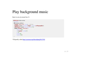 Play background music
Back in core.clj around line 21
(defscreen main-screen
:on-show
(fn [screen entities]
(sound "music.wav" :loop) ;; Add this
(update! screen :renderer (stage) :camera (orthographic))
(add-timer! screen :spawn-enemy 0 2)
(assoc (texture "tram.png")
:player? true
:x (/ (game :width) 2)
:y 10
:width 64
:height 64))
...
*Originally called http://ccmixter.org/files/djlang59/37792
15 / 57
 