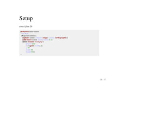 Setup
core.clj line 20
(defscreen main-screen
:on-show
(fn [screen entities]
(update! screen :renderer (stage) :camera (orthographic))
(add-timer! screen :spawn-enemy 0 2)
(assoc (texture "tram.png")
:player? true
:x (/ (game :width) 2)
:y 10
:width 64
:height 64))
...
18 / 57
 