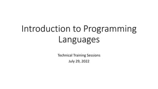 Introduction to Programming
Languages
Technical Training Sessions
July 29, 2022
 