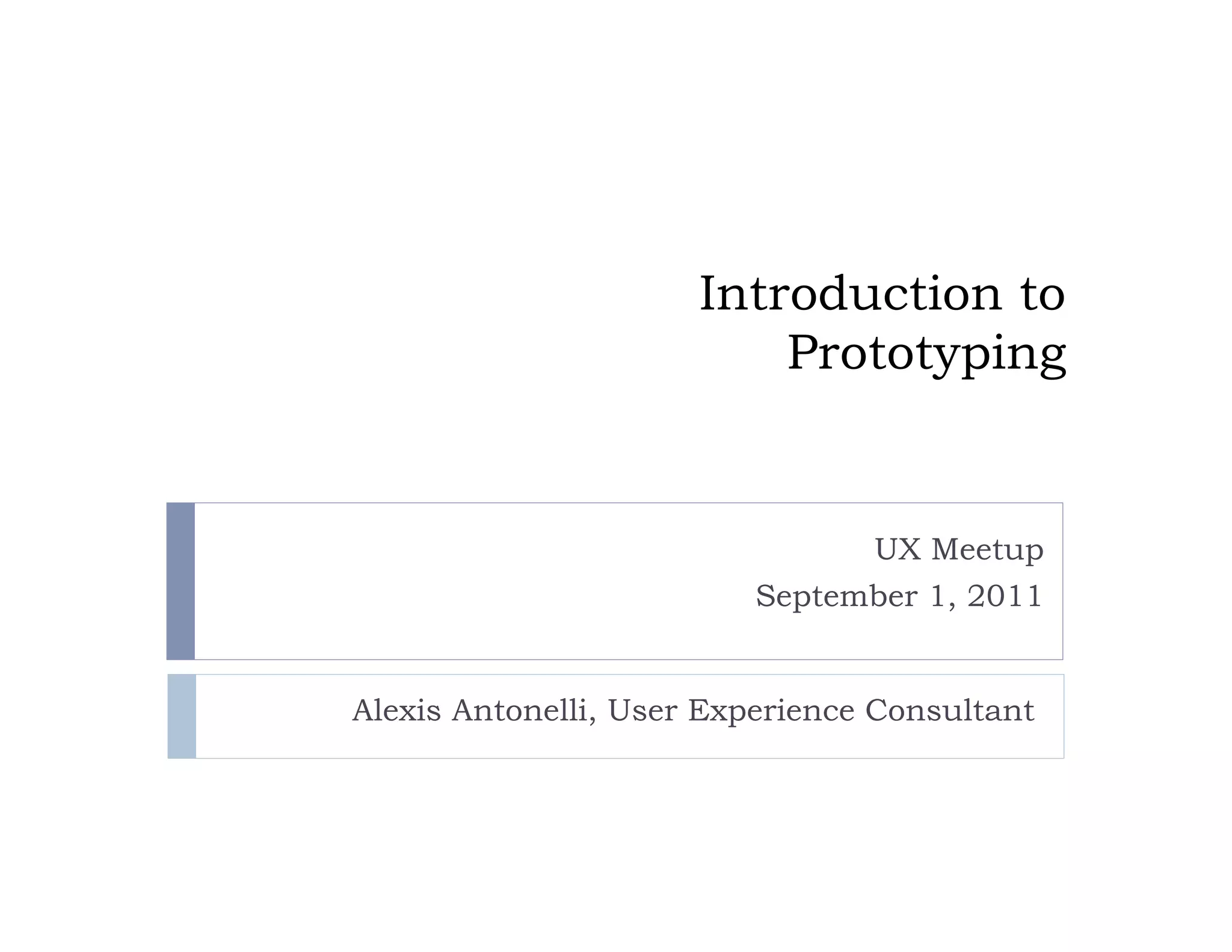 Introduction to
                          Prototyping


                               UX Meetup
                         September 1, 2011


Alexis Antonelli, User Experience Consultant
 