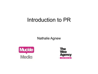 Introduction to PR

Nathalie Agnew

 
