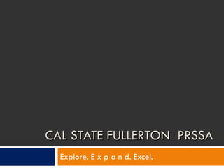 CAL STATE FULLERTON  PRSSA Explore. E x p a n d. Excel. 