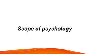 Scope of psychology
 