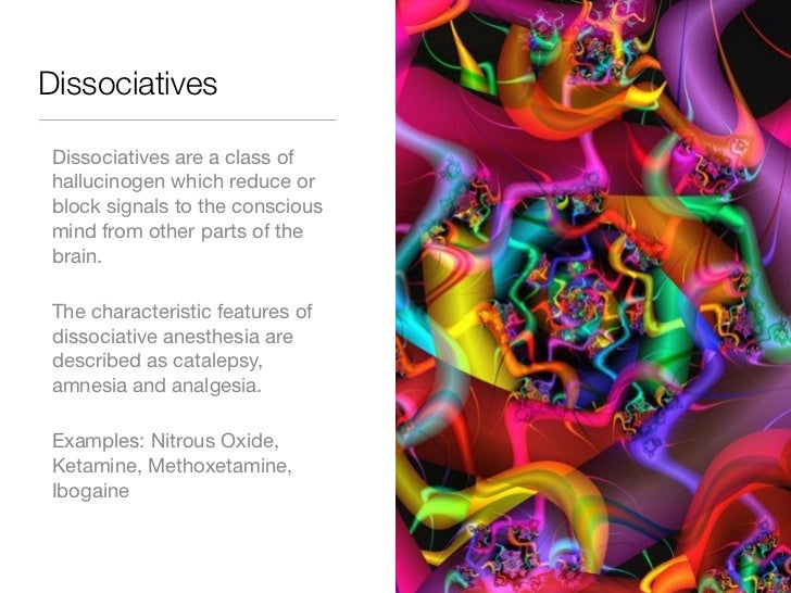 Dissociatives Dissociatives are a class