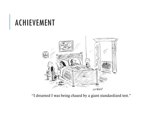 ACHIEVEMENT
“I dreamed I was being chased by a giant standardized test.”
 