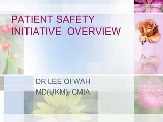 PATIENT SAFETY
INITIATIVE OVERVIEW



    DR LEE OI WAH
    MD(UKM), CMIA
 