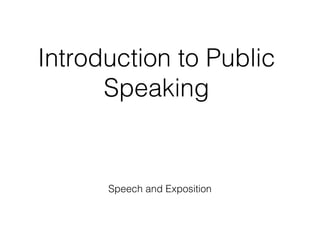 Speech and Exposition
Introduction to Public
Speaking
 
