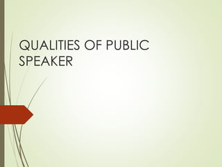 QUALITIES OF PUBLIC
SPEAKER
 