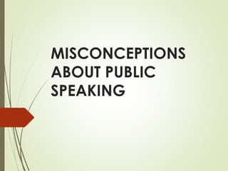 MISCONCEPTIONS
ABOUT PUBLIC
SPEAKING
 