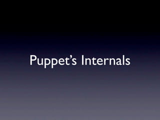 Puppet’s Internals
 