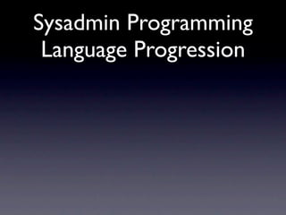Sysadmin Programming
 Language Progression
 
