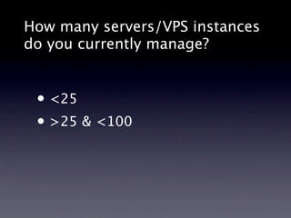 How many servers/VPS instances
do you currently manage?


 • <25
 • >25 & <100
 