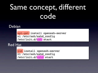 Same concept, different
         code
Debian



Red Hat
 