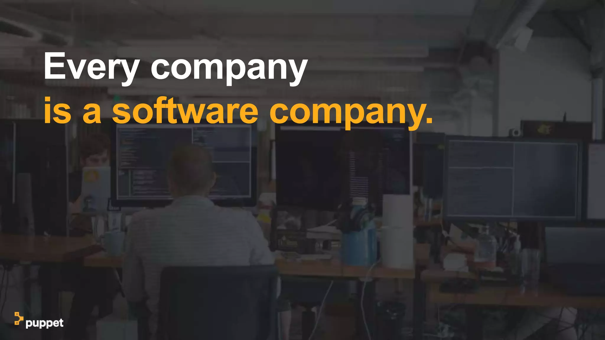 Every company
is a software company.
 