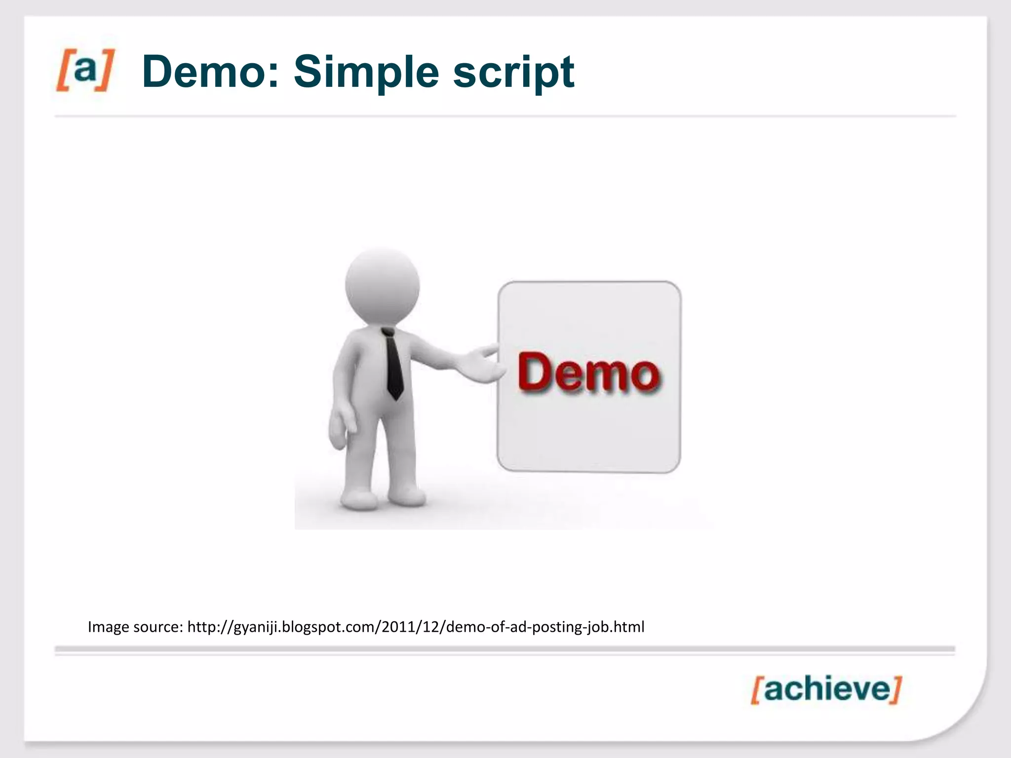 Demo: Simple script




Image source: http://gyaniji.blogspot.com/2011/12/demo-of-ad-posting-job.html
 