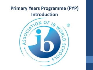 Primary Years Programme (PYP)
Introduction
 